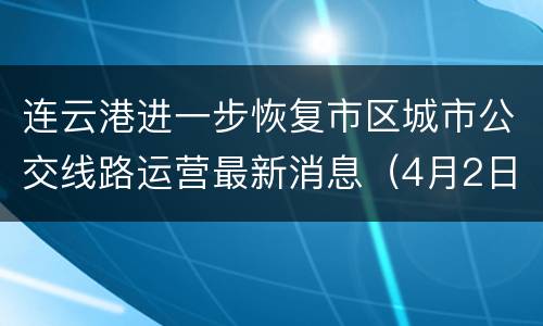 连云港进一步恢复市区城市公交线路运营最新消息（4月2日）