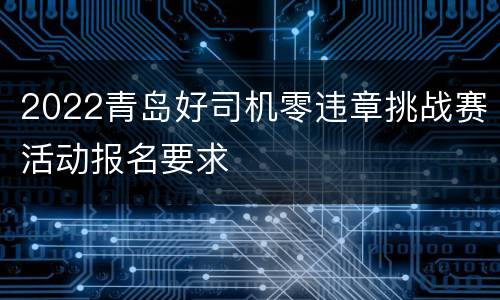 2022青岛好司机零违章挑战赛活动报名要求