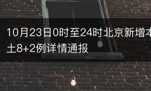 10月23日0时至24时北京新增本土8+2例详情通报