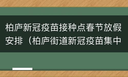 柏庐新冠疫苗接种点春节放假安排（柏庐街道新冠疫苗集中接种点）