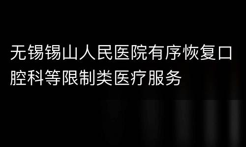无锡锡山人民医院有序恢复口腔科等限制类医疗服务