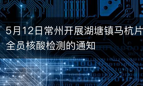 5月12日常州开展湖塘镇马杭片全员核酸检测的通知