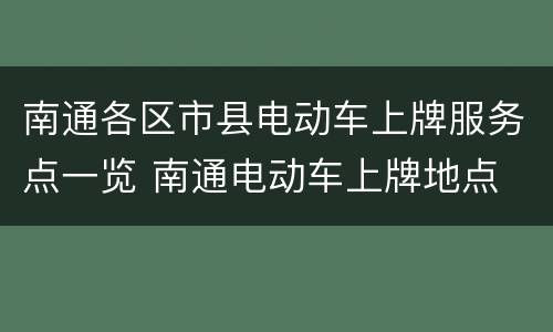 南通各区市县电动车上牌服务点一览 南通电动车上牌地点