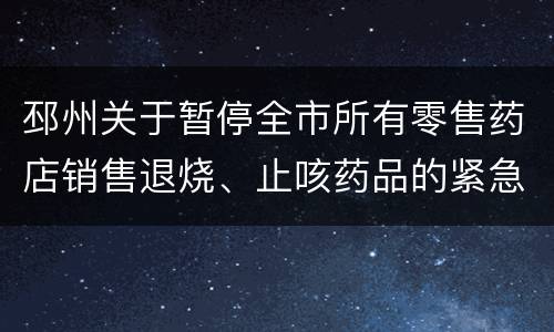 邳州关于暂停全市所有零售药店销售退烧、止咳药品的紧急通知