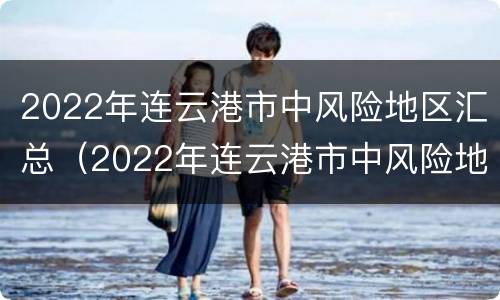 2022年连云港市中风险地区汇总（2022年连云港市中风险地区汇总图）