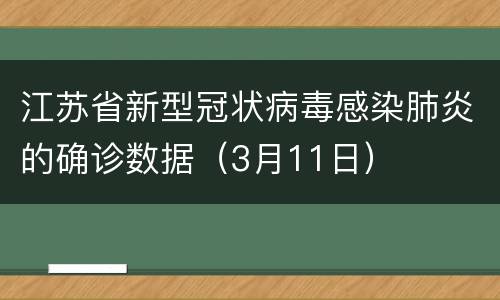 江苏省新型冠状病毒感染肺炎的确诊数据（3月11日）