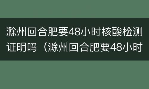 滁州回合肥要48小时核酸检测证明吗（滁州回合肥要48小时核酸检测证明吗今天）