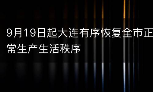 9月19日起大连有序恢复全市正常生产生活秩序