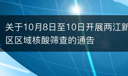 关于10月8日至10日开展两江新区区域核酸筛查的通告
