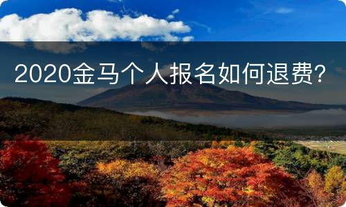 2020金马个人报名如何退费？