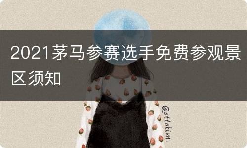 2021茅马参赛选手免费参观景区须知