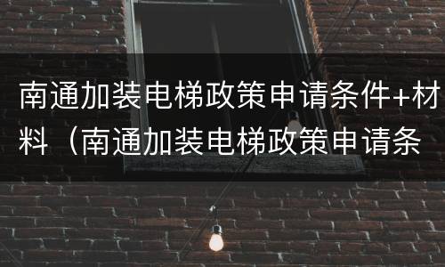 南通加装电梯政策申请条件+材料（南通加装电梯政策申请条件 材料有哪些）
