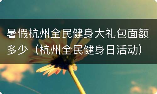暑假杭州全民健身大礼包面额多少（杭州全民健身日活动）