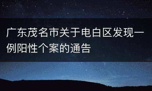 广东茂名市关于电白区发现一例阳性个案的通告