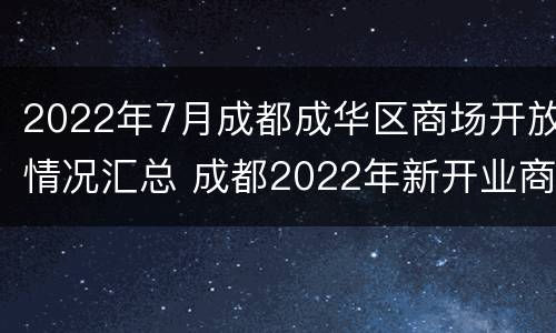 2022年7月成都成华区商场开放情况汇总 成都2022年新开业商场
