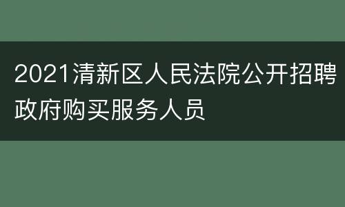 2021清新区人民法院公开招聘政府购买服务人员