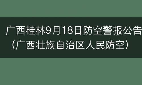 广西桂林9月18日防空警报公告（广西壮族自治区人民防空）