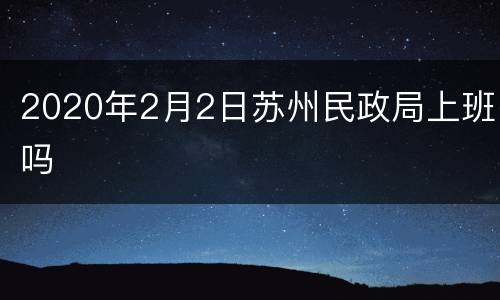 2020年2月2日苏州民政局上班吗