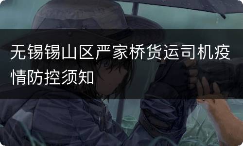 无锡锡山区严家桥货运司机疫情防控须知