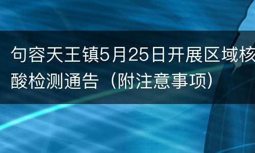 句容天王镇5月25日开展区域核酸检测通告（附注意事项）