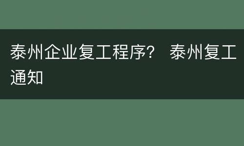 泰州企业复工程序？ 泰州复工通知