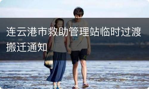 连云港市救助管理站临时过渡搬迁通知