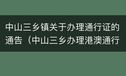 中山三乡镇关于办理通行证的通告（中山三乡办理港澳通行证）