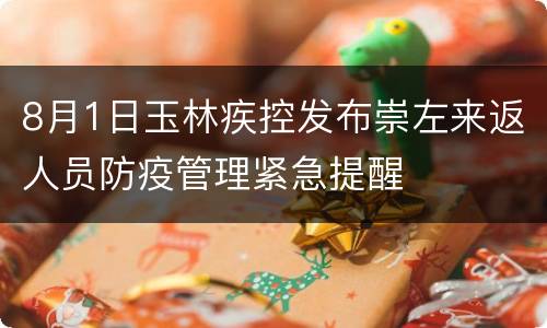 8月1日玉林疾控发布崇左来返人员防疫管理紧急提醒