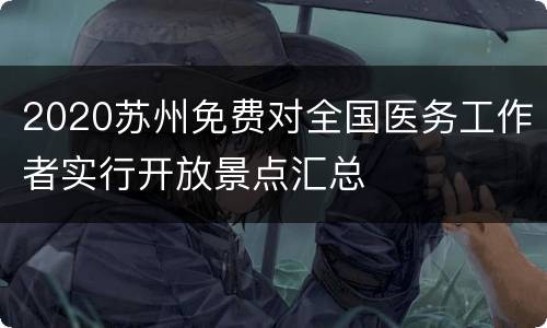 2020苏州免费对全国医务工作者实行开放景点汇总