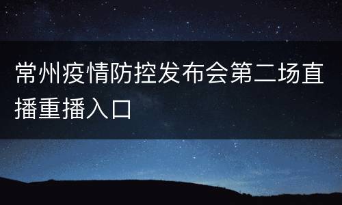 常州疫情防控发布会第二场直播重播入口