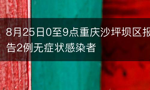 8月25日0至9点重庆沙坪坝区报告2例无症状感染者