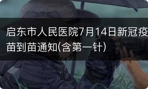 启东市人民医院7月14日新冠疫苗到苗通知(含第一针)