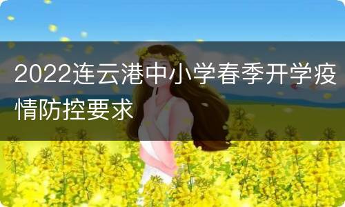 2022连云港中小学春季开学疫情防控要求