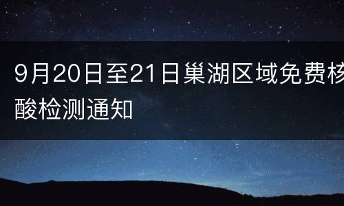 9月20日至21日巢湖区域免费核酸检测通知