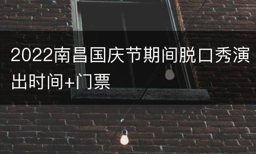 2022南昌国庆节期间脱口秀演出时间+门票