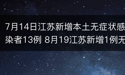 7月14日江苏新增本土无症状感染者13例 8月19江苏新增1例无症状感染者是哪里的