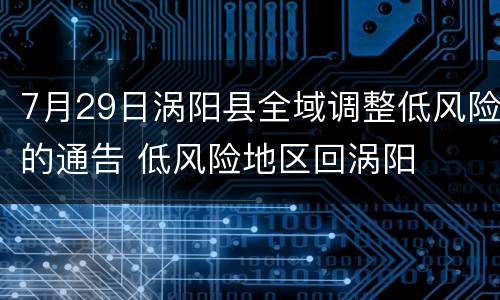 7月29日涡阳县全域调整低风险的通告 低风险地区回涡阳