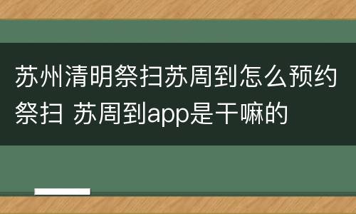 苏州清明祭扫苏周到怎么预约祭扫 苏周到app是干嘛的