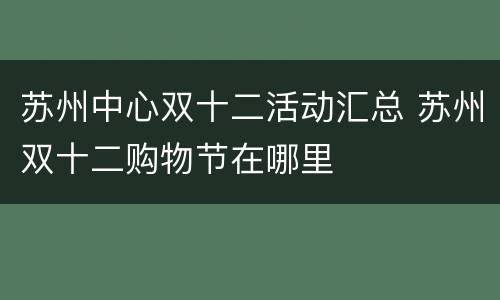 苏州中心双十二活动汇总 苏州双十二购物节在哪里