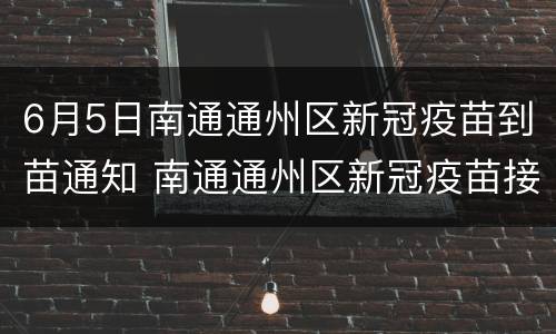 6月5日南通通州区新冠疫苗到苗通知 南通通州区新冠疫苗接种点