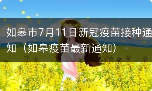 如皋市7月11日新冠疫苗接种通知（如皋疫苗最新通知）