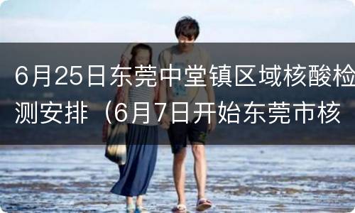 6月25日东莞中堂镇区域核酸检测安排（6月7日开始东莞市核酸检测）