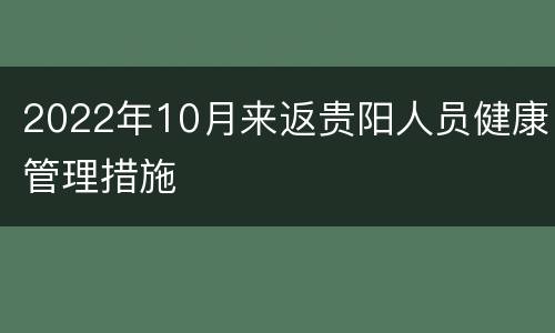 2022年10月来返贵阳人员健康管理措施