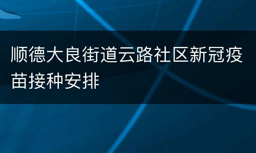 顺德大良街道云路社区新冠疫苗接种安排