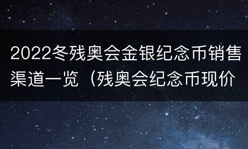 2022冬残奥会金银纪念币销售渠道一览（残奥会纪念币现价）