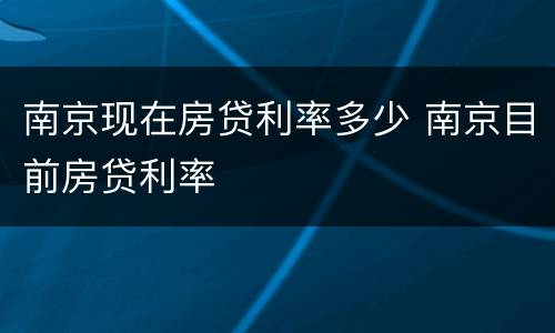 南京现在房贷利率多少 南京目前房贷利率
