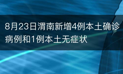 8月23日渭南新增4例本土确诊病例和1例本土无症状