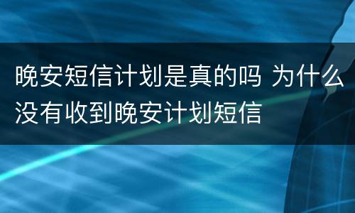晚安短信计划是真的吗 为什么没有收到晚安计划短信