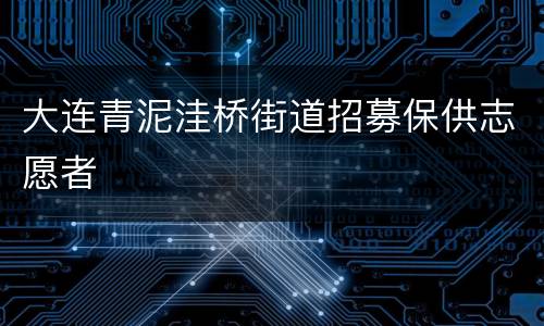 大连青泥洼桥街道招募保供志愿者