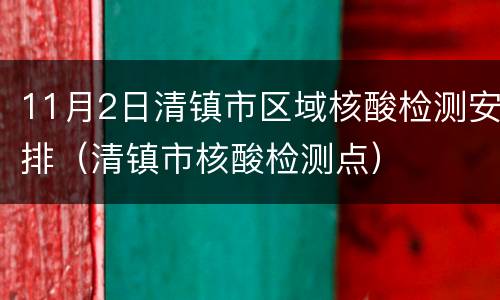 11月2日清镇市区域核酸检测安排（清镇市核酸检测点）